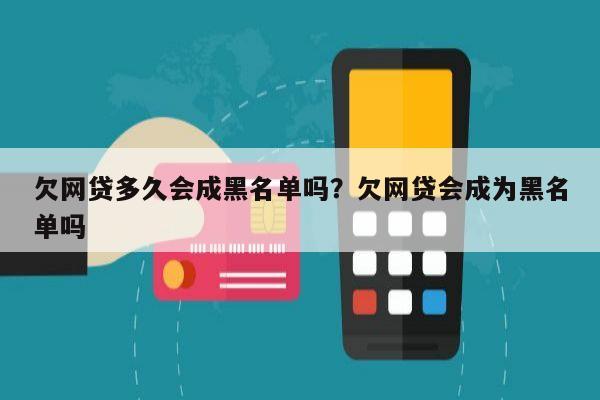 欠网贷多久会成黑名单吗?欠网贷会成为黑名单吗