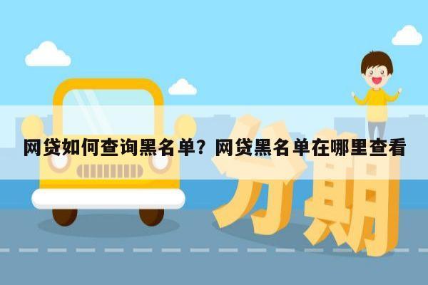 网贷如何查询黑名单?网贷黑名单在哪里查看
