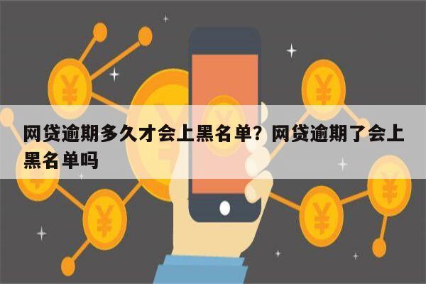 网贷逾期多久才会上黑名单?网贷逾期了会上黑名单吗