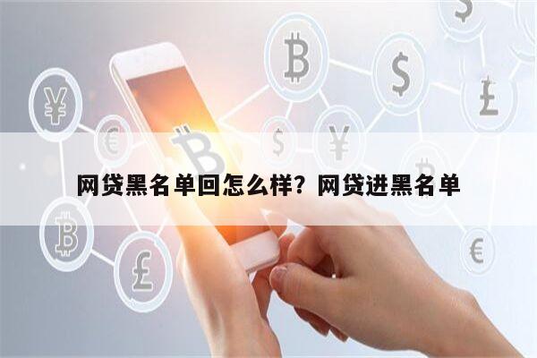 网贷黑名单回怎么样?网贷进黑名单