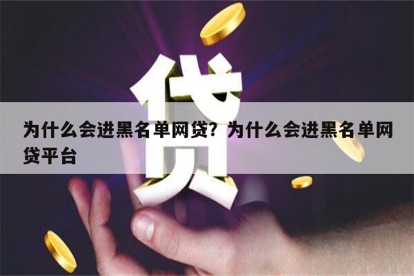 为什么会进黑名单网贷?为什么会进黑名单网贷平台