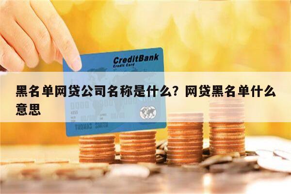 黑名单网贷公司名称是什么?网贷黑名单什么意思
