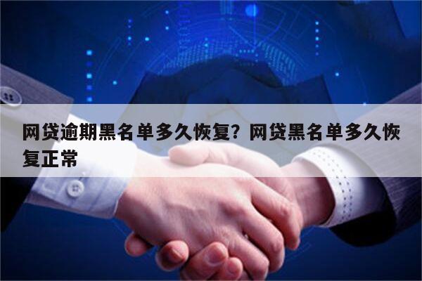 网贷逾期黑名单多久恢复?网贷黑名单多久恢复正常