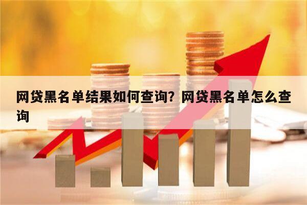 网贷黑名单结果如何查询?网贷黑名单怎么查询