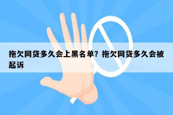 拖欠网贷多久会上黑名单?拖欠网贷多久会被起诉