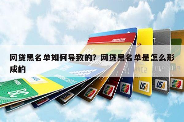 网贷黑名单如何导致的?网贷黑名单是怎么形成的
