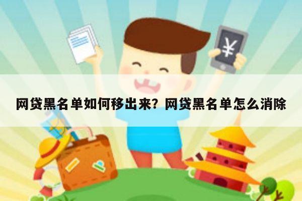 网贷黑名单如何移出来?网贷黑名单怎么消除