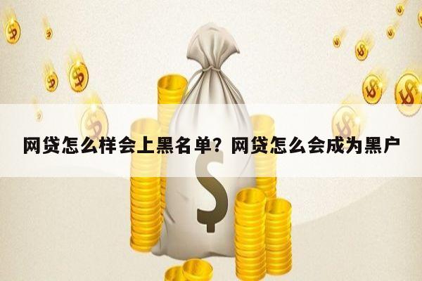 网贷怎么样会上黑名单?网贷怎么会成为黑户
