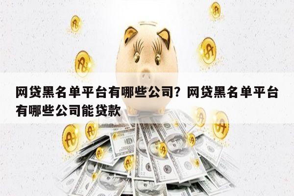 网贷黑名单平台有哪些公司?网贷黑名单平台有哪些公司能贷款