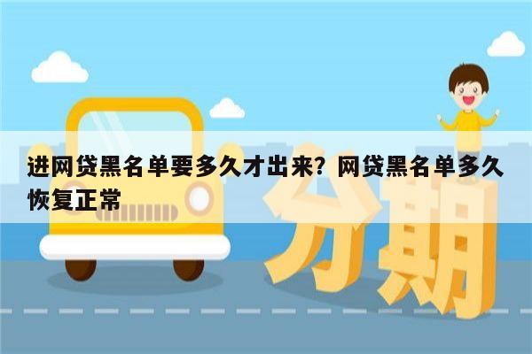 进网贷黑名单要多久才出来?网贷黑名单多久恢复正常