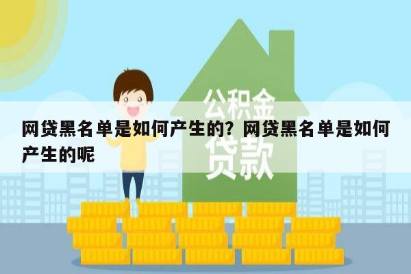 网贷黑名单是如何产生的?网贷黑名单是如何产生的呢