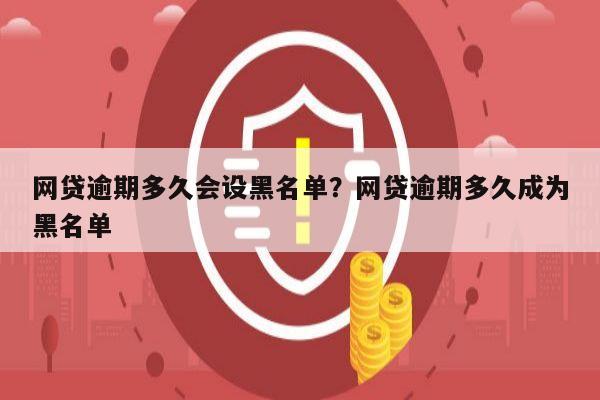 网贷逾期多久会设黑名单?网贷逾期多久成为黑名单