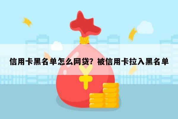 信用卡黑名单怎么网贷?被信用卡拉入黑名单
