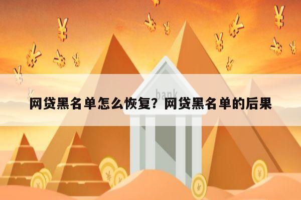 网贷黑名单怎么恢复?网贷黑名单的后果