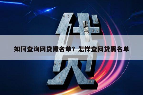 如何查询网贷黑名单?怎样查网贷黑名单