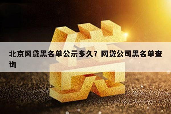 北京网贷黑名单公示多久?网贷公司黑名单查询