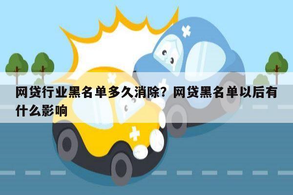 网贷行业黑名单多久消除?网贷黑名单以后有什么影响