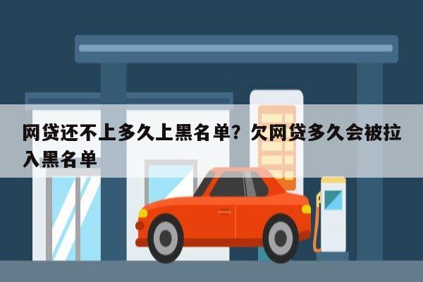网贷还不上多久上黑名单?欠网贷多久会被拉入黑名单