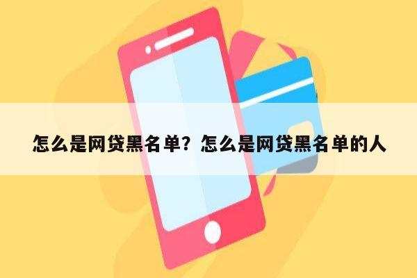 怎么是网贷黑名单?怎么是网贷黑名单的人