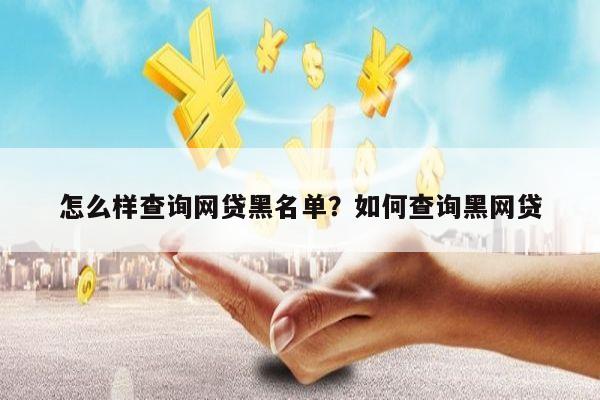 怎么样查询网贷黑名单?如何查询黑网贷