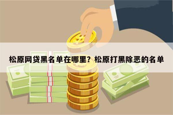 松原网贷黑名单在哪里?松原打黑除恶的名单