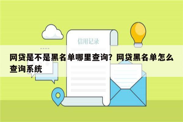 网贷是不是黑名单哪里查询?网贷黑名单怎么查询系统