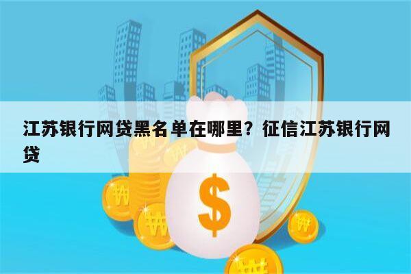 江苏银行网贷黑名单在哪里?征信江苏银行网贷
