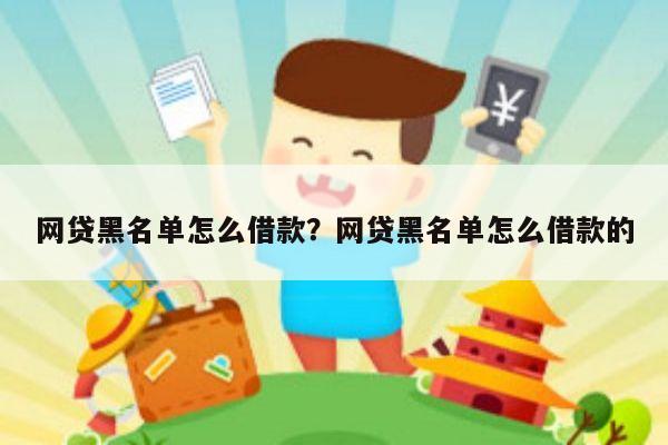 网贷黑名单怎么借款?网贷黑名单怎么借款的