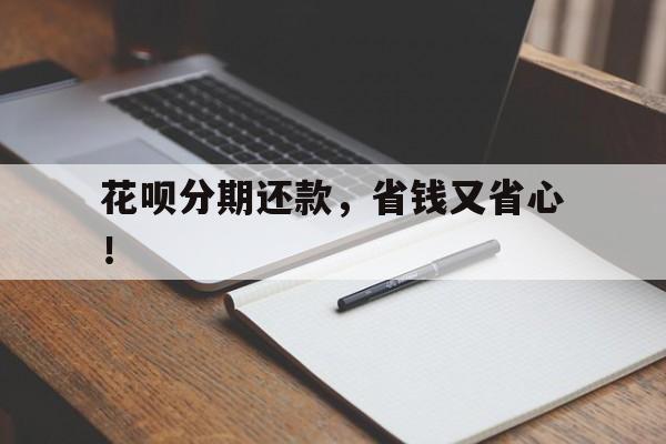 花呗分期还款,省钱又省心!