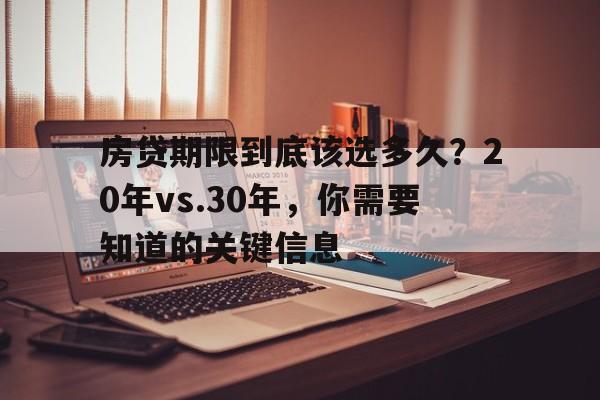房贷期限到底该选多久?20年vs.30年,你需要知道的关键信息