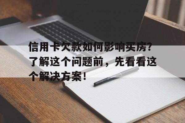 信用卡欠款如何影响买房?了解这个问题前,先看看这个解决方案!