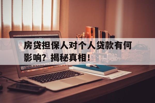 房贷担保人对个人贷款有何影响?揭秘真相!