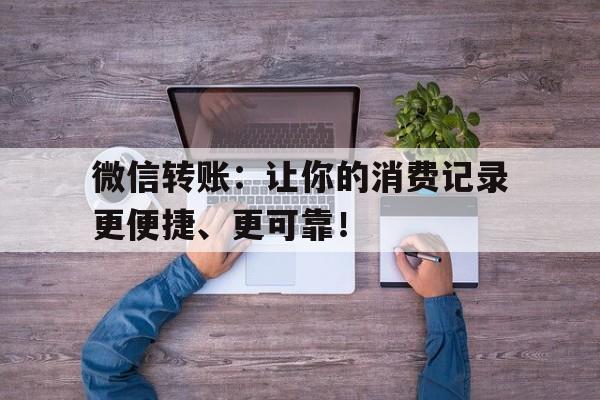 微信转账：让你的消费记录更便捷、更可靠！