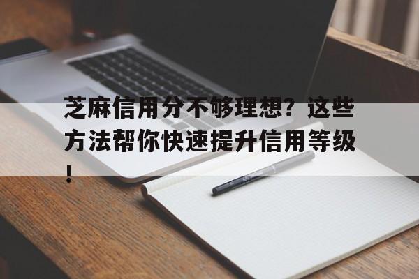 芝麻信用分不够理想?这些方法帮你快速提升信用等级!